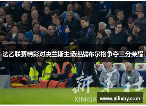 法乙联赛精彩对决兰斯主场迎战布尔格争夺三分荣耀