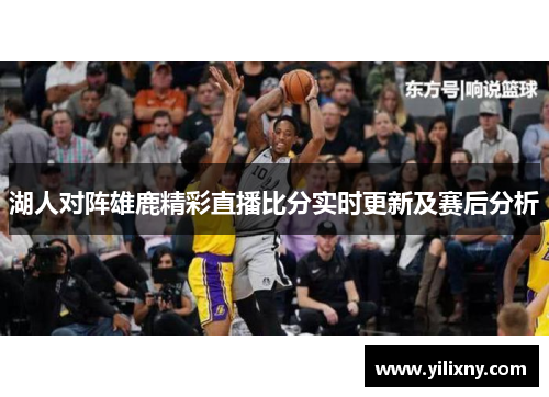 湖人对阵雄鹿精彩直播比分实时更新及赛后分析